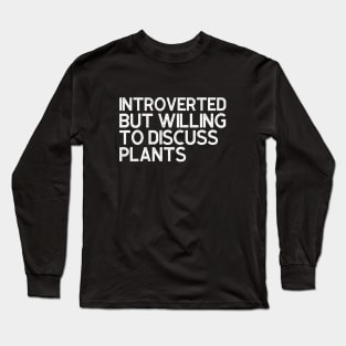 Introverted But Willing To Discuss Plants Long Sleeve T-Shirt